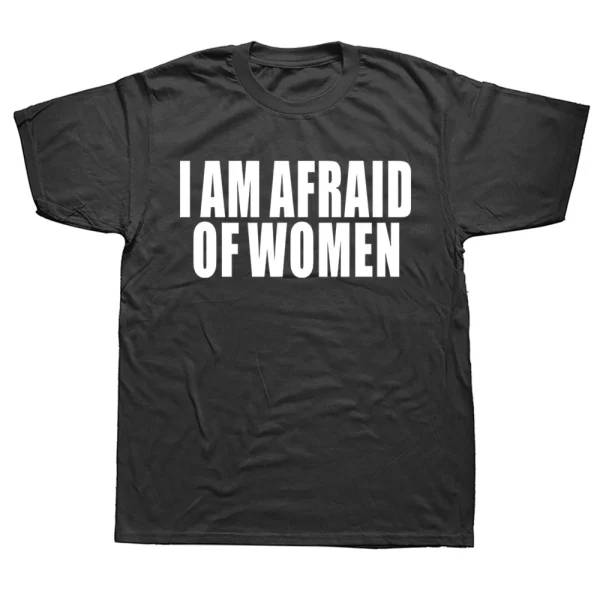 I Am Afraid of Women T Shirt Men Fashion T-shirt Cotton Tshirt Funny Letter Tops Tee Women Tshirt Boy Tees Gifts Camiseta Summer